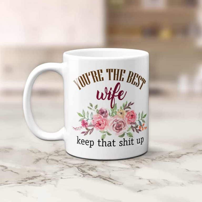 Mother’s day gifts for wife - “You Are the Best Wife – Keep That Shit Up” Funny Mother’s Day Mug