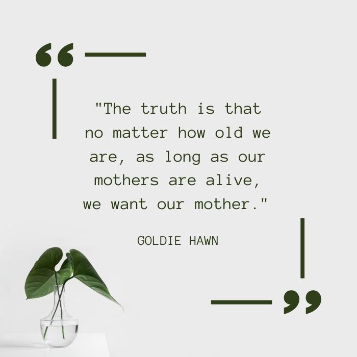 inspirational mother's day quotes - "The truth is that no matter how old we are, as long as our mothers are alive, we want our mother." 