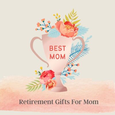 The Best 33+ Retirement Gifts For Mom To Warm Her Heart