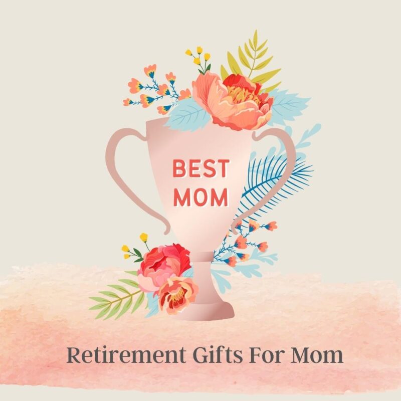 The Best 33+ Retirement Gifts For Mom To Warm Her Heart