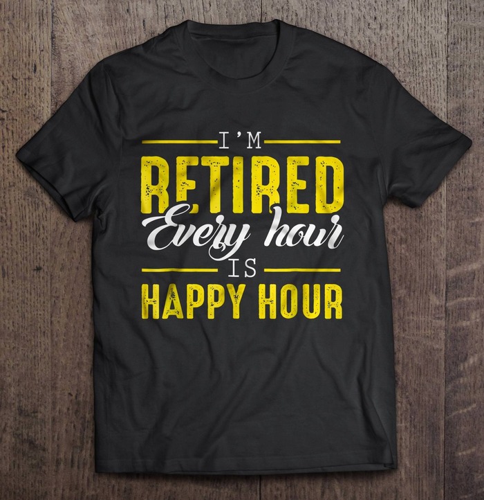 Retirement Gift Ideas For A Nurse - I’m Retired Every Hour Is A Happy Hour