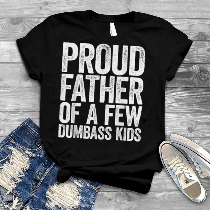 Father’s Day Gift For Boyfriend - “Proud Father Of A Few Dambass Kids” T-Shirt