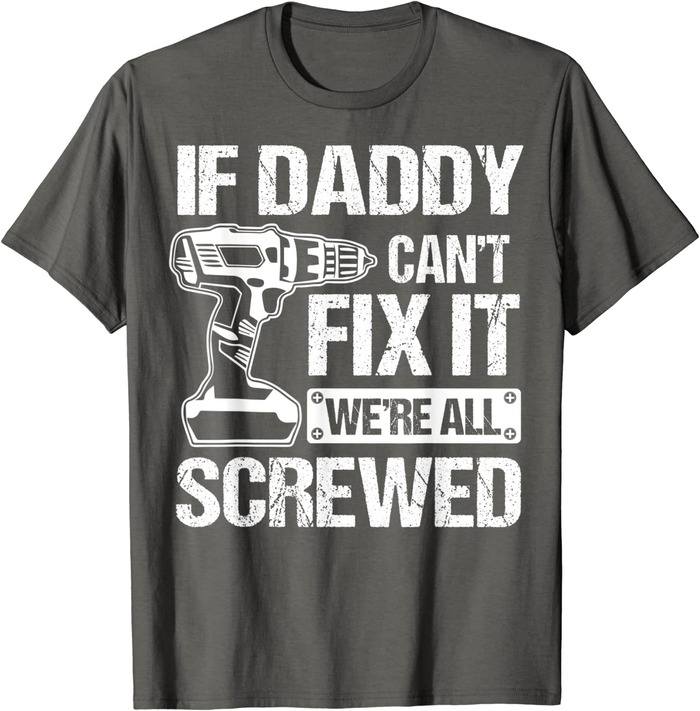 “If Daddy Can’t Fix It We’re All Screwed” T-Shirt
