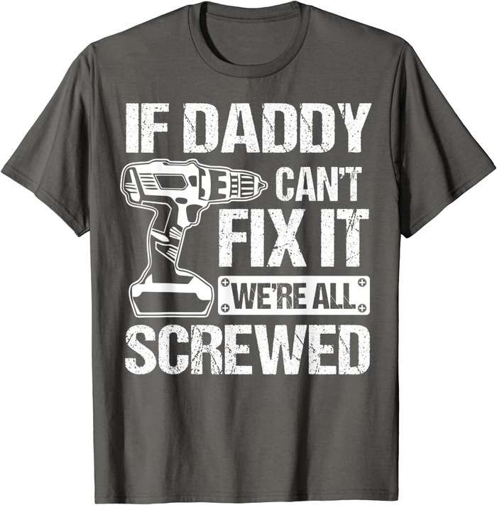 Father's Day gifts from wife to husband“If Daddy Can’t Fix It We’re All Screwed” T-Shirt