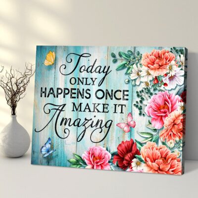 Today Only Happens Once Unique Flowers Motivational Wall Art Decor